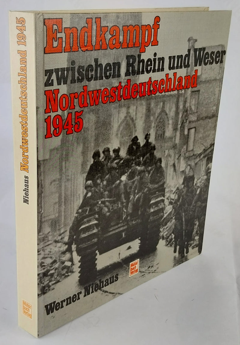 Endkampf zwischen Rhein und Weser. Nordwestdeutschland 1945.